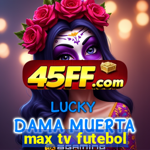 max tv futebol